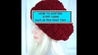 HOW TO SOFTEN STIFF, SCRATCHY YARN, such as Red Heart Super Saver