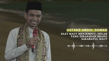 Saat Maut Menjemput, Inilah yang Dirasakan Orang Sakaratul Maut | Ustadz Abdul Somad