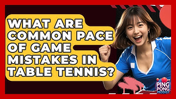What Are Common Pace Of Game Mistakes In Table Tennis? - Ping Pong Prodigy