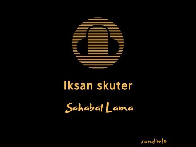 Iksan Skuter - Sahabat Lama (Lirik) class=