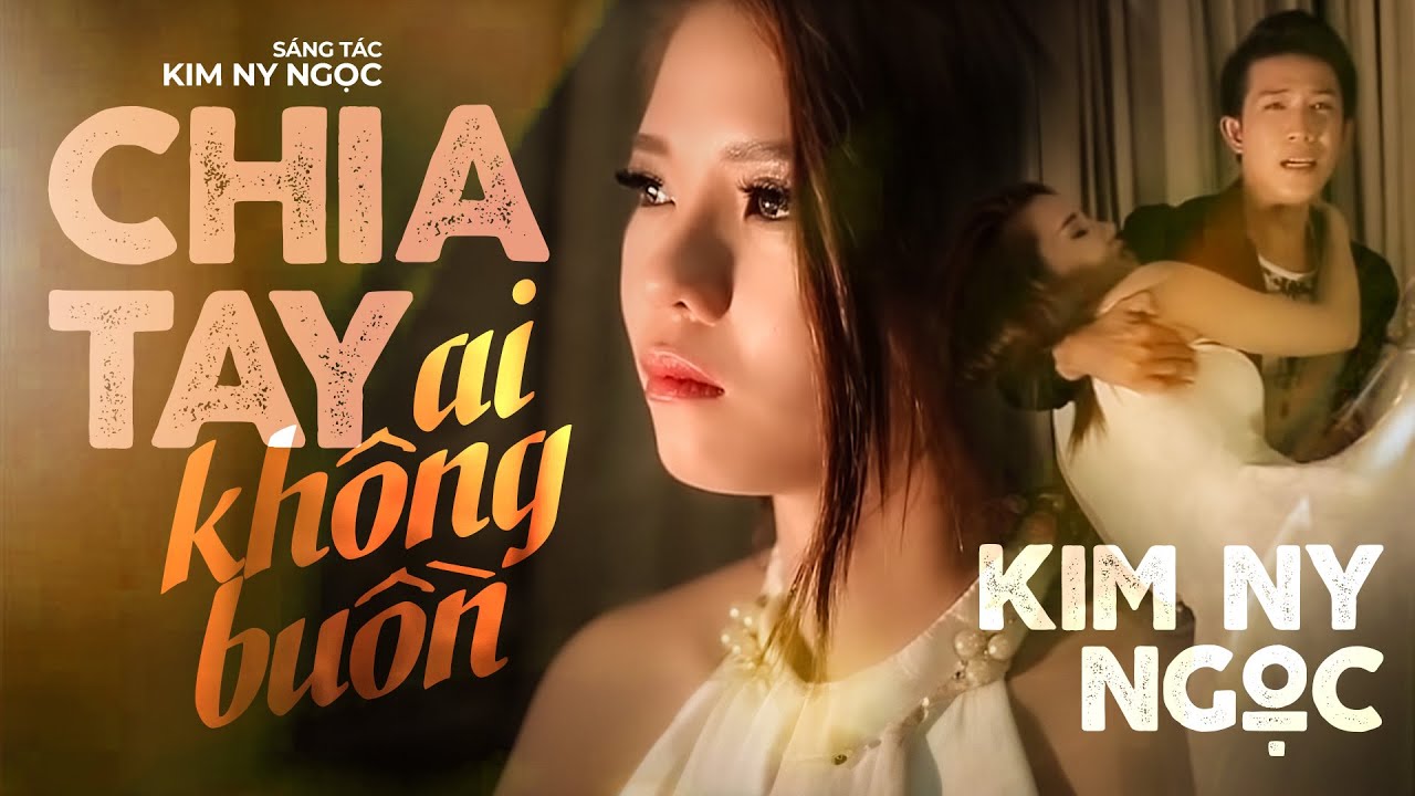 CHIA TAY AI KHNG BUN  Official MV Kim Ny Ngc l A Heartbreaking Love