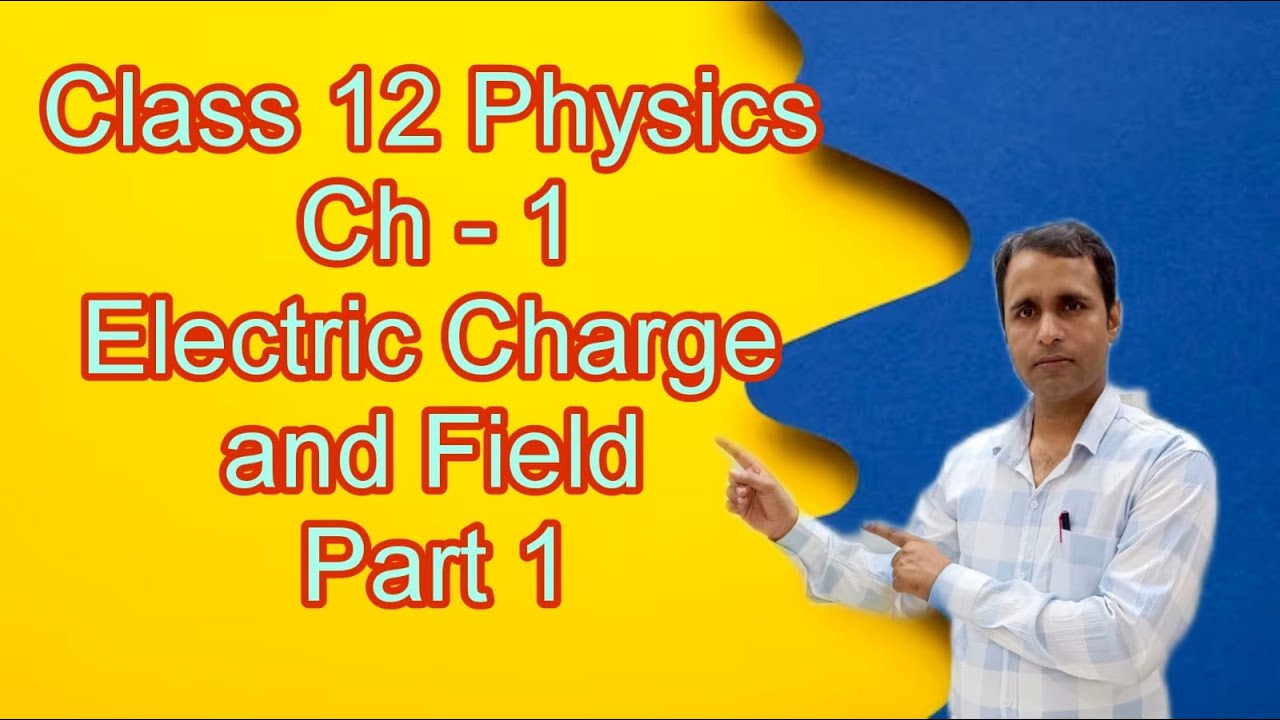 class 12 physics ch 1 ELECTRIC CHARGES AND FIELD PART 1 - YouTube