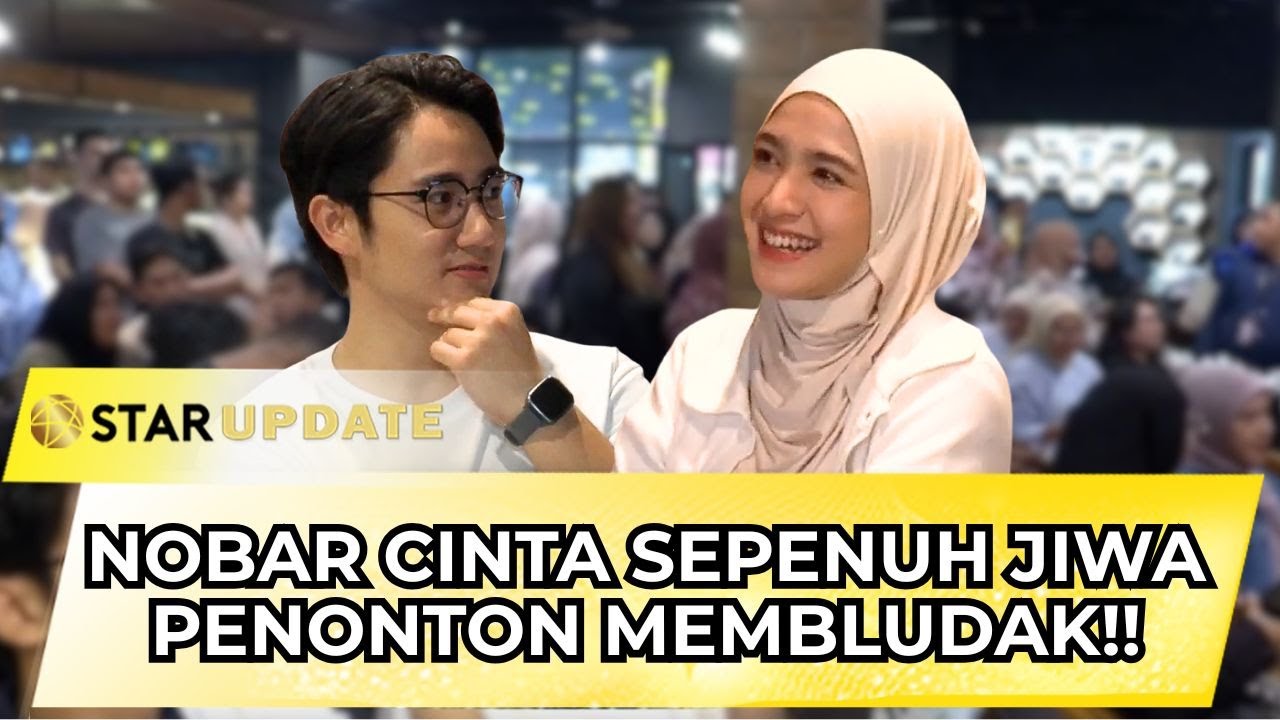 SUASANA MERIAH! NOBAR CINTA SEPENUH JIWA BANJIR ANTUSIAS PENONTON | STAR UPDATE