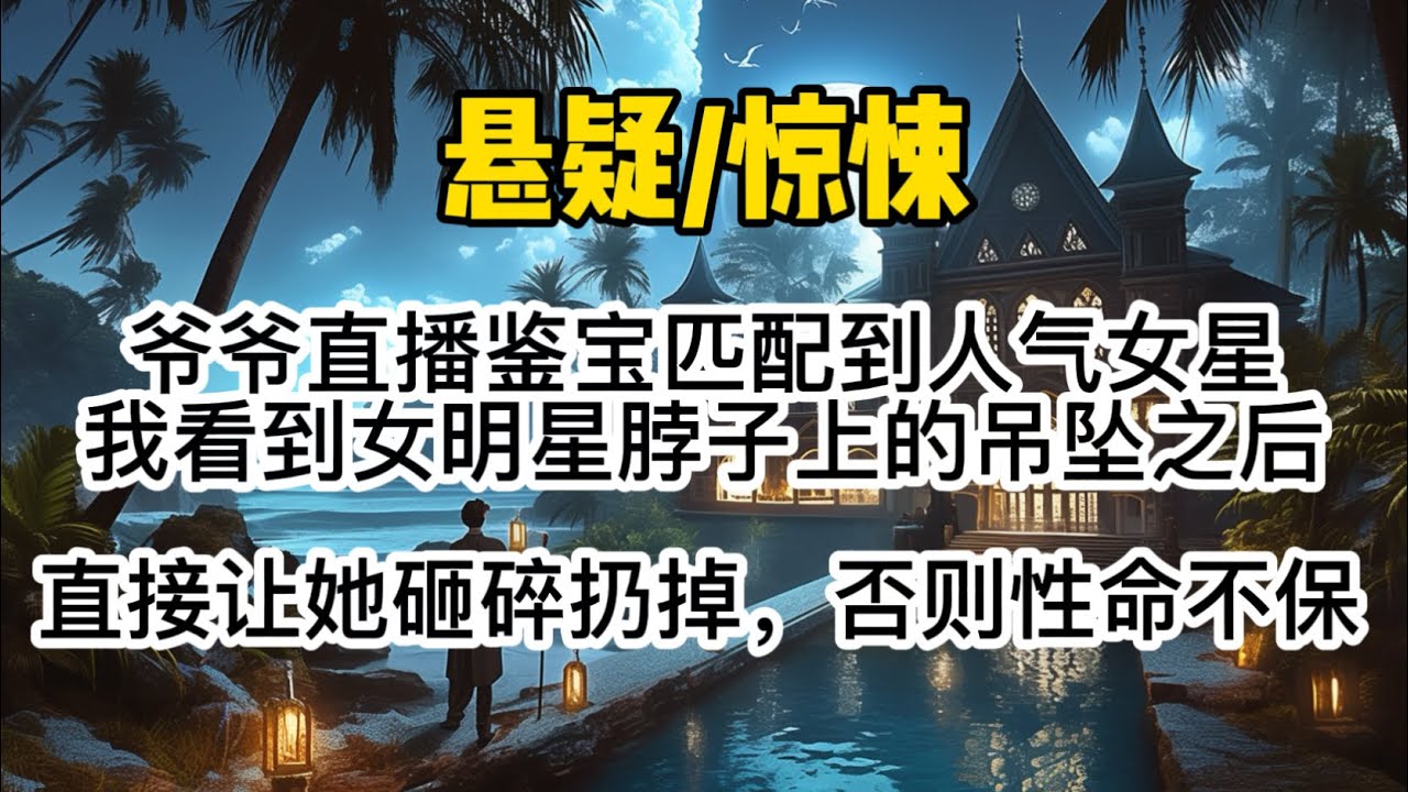爷爷直播鉴宝匹配到人气女星，我通过视频看到女明星脖子上的吊坠后，直接开口让她砸碎扔掉，否则性命不保。女明星当场黑脸说我危言耸听…