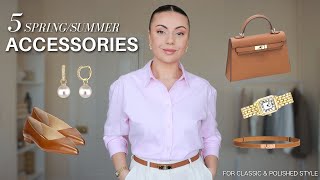 TOP 5 SPRING/SUMMER ACCESSORIES FOR CLASSIC & POLISHED STYLE