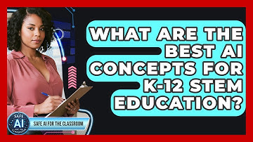 What Are The Best AI Concepts For K-12 STEM Education? - Safe AI for The Classroom