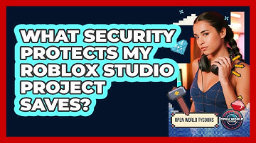 What Security Protects My Roblox Studio Project Saves? - Open World Tycoons