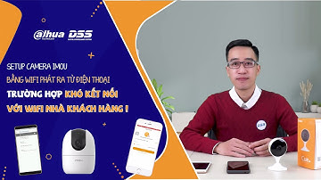 HDSD_125 Video Hướng Dẫn Cách Setup Camera IMOU DSS Bằng Wifi Phát Từ Điện Thoại(trong TH khó setup)