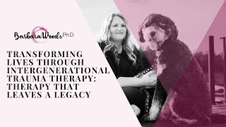 Transforming Lives Through Intergenerational Trauma Therapy: Therapy that Leaves a Legacy