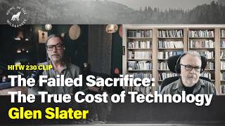 The Failed Sacrifice: The True Cost of Technology & A.I. | Glen Slater | HITW Clips