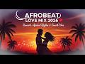 AFROBEAT LOVE MIX 2026 ❤️ Romantic Afrobeat Rhythm &amp; Smooth Vibes