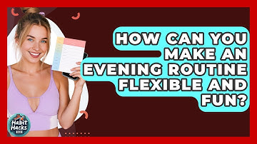 How Can You Make An Evening Routine Flexible And Fun? - Habit Hacks Hub