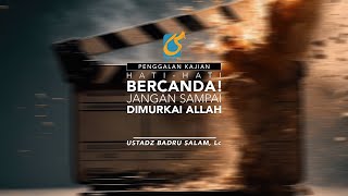 [PK] Hati Hati Becanda Jangan Sampai Dimurkai Allah - Ustadz Badru Salam, Lc