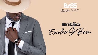 Bass-Escolhe Só Bem (letra)