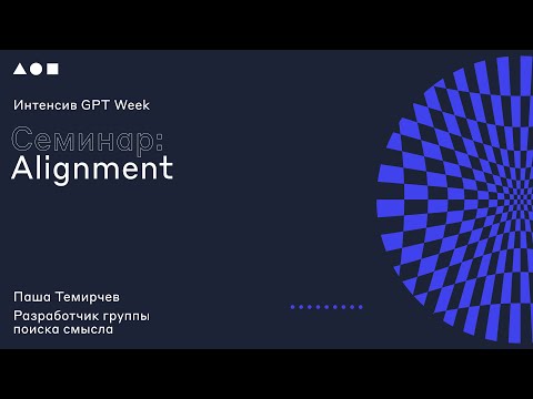 Видео: Интенсив GPT Week. Семинар 3: "Alignment"