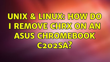 Unix & Linux: How do I remove chrx on an ASUS Chromebook C202SA?