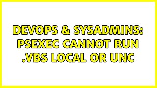 DevOps & SysAdmins: psexec cannot run .vbs local or unc