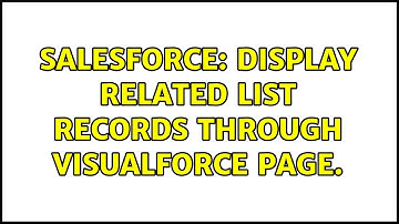 Salesforce: Display Related list records through visualforce page. (2 Solutions!!)