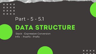 Data Structure - Part - 5 - 5.1 - Stack Expression Conversion Infix - Postfix - Prefix