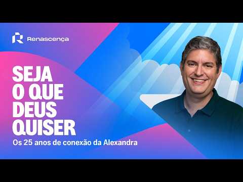 Os 25 anos de conexão da Alexandra - Seja o que Deus Quiser