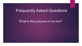 016 FAQ : What is the Purpose of my Life?