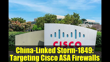 China-Linked Storm-1849: Targeting Cisco ASA Firewalls | Cybersecurity Alert