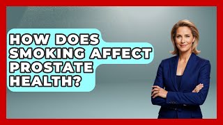 How Does Smoking Affect Prostate Health? | Prostate Health Network