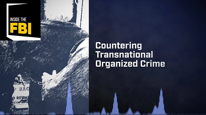 Inside the FBI Podcast: Countering Transnational Organized Crime