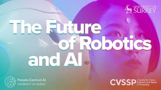 The Future of Robotics and AI - CVSSP Robot Lab & Surrey Institute for People Centred AI