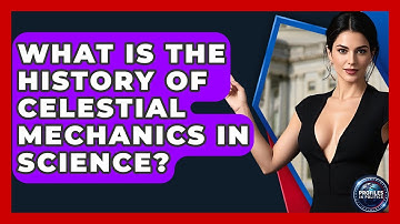 What Is the History of Celestial Mechanics in Science? - Profiles in Politics