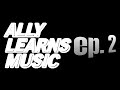ALLY LEARNS MUSIC | episode 2
