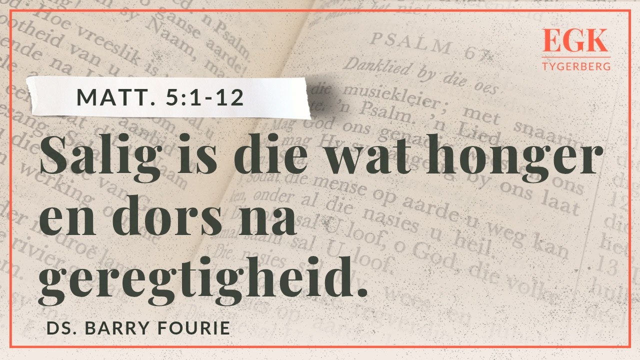 Salig is die wat honger en dors na geregtigheid | Ds. Barry Fourie | Matthéüs 5:1-12