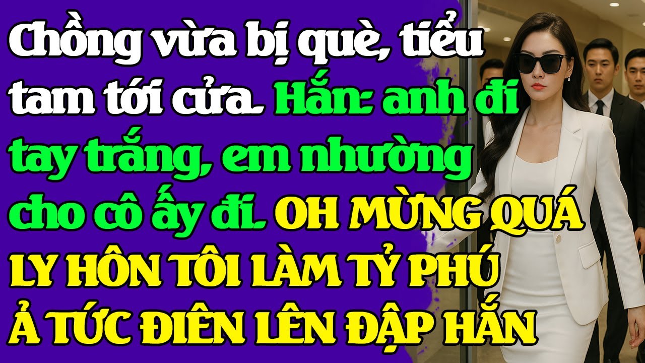 Chồng vừa bị qu.è, tiểu tam tới cửa. Hắn xin tay trắng sống với ả. OH MỪNG QUÁ, TÔI THÀNH TỶ PHÚ.