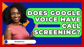 Does Google Voice Have Call Screening? - Be App Savvy