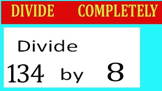 Divide     134      by     8  Divide   completely