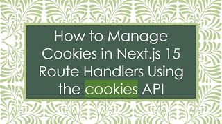 How to Manage Cookies in Next.js 15 Route Handlers Using the cookies API