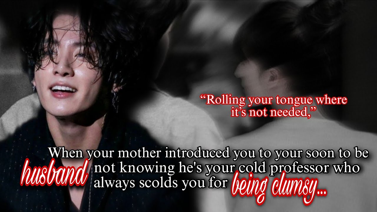 Jk ff | When ur mthr intrdcd u to ur soon to be husband nt knwing he's ur cold professor Jungkook ff