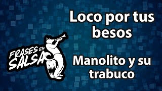 Video thumbnail of "Loco por tus besos Letra - Manolito y su trabuco (Frases en Salsa)"