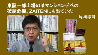 東証一部上場の某マンションデベの破綻危機、ＺＡＩＴＥＮにも出ていた　by榊淳司