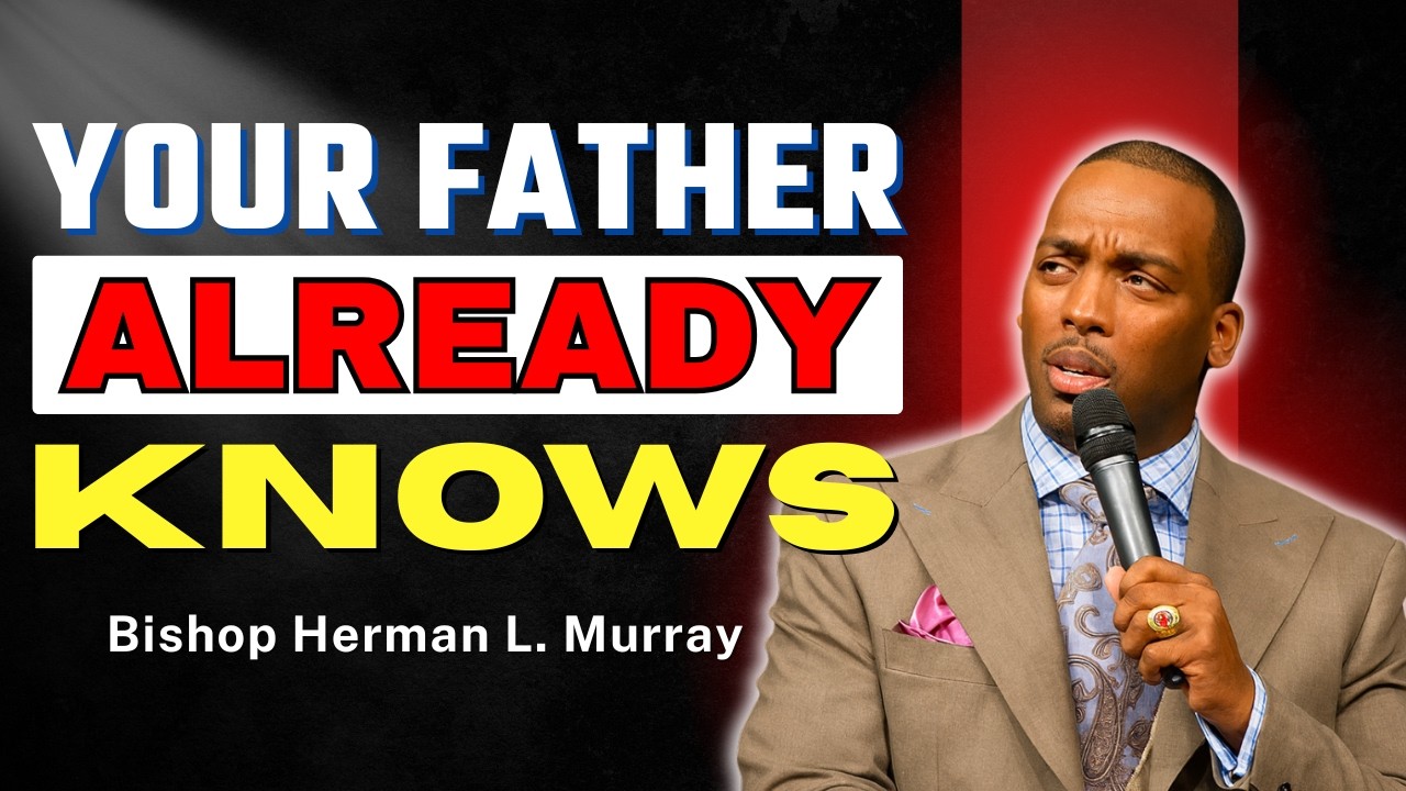 Why Are You Worried? Your Father Already Knows | Bishop Herman Murray