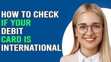 How To Check If Your Debit Card Is International (How To enable Debit Card For International Use)