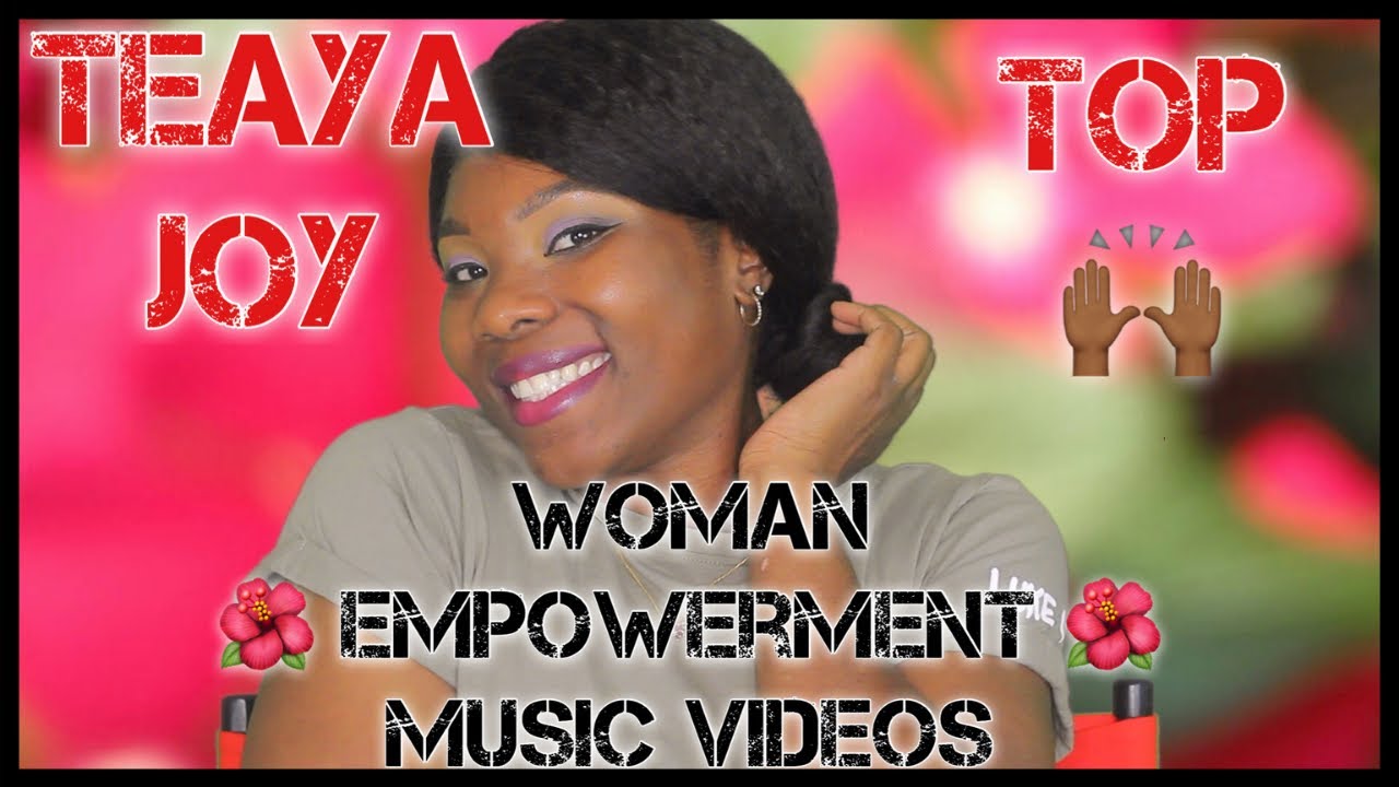Teaya Joy Top 10: Woman Empowerment Music Videos