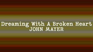 John Mayer - Dreaming with a Broken Heart (Lyrics)