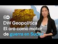 Cómo El Oro De Sudán Financia La Guerra Civil Que Enfrenta Al Ejército Contra Un Grupo Paramilitar