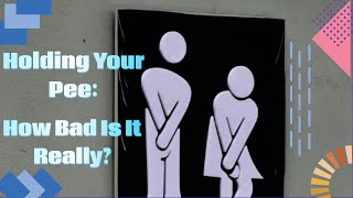 Holding Your Pee How Bad Is It Really?