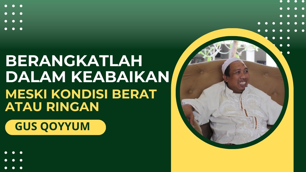 GUS QOYYUM - BERANGKATLAH DALAM KEBAIKAN MESKI KONDISI BERAT ATAU RINGAN