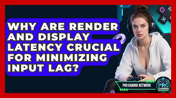 Why Are Render And Display Latency Crucial For Minimizing Input Lag? - Pro Gaming Network