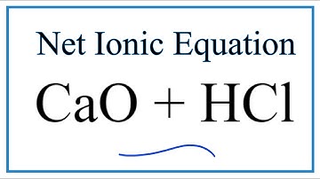 How to Write the Net Ionic Equation for CaO + HCl = CaCl2 + H2O