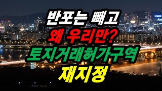 반포는 빼고 왜 우리만? 토지거래허가구역 재지정