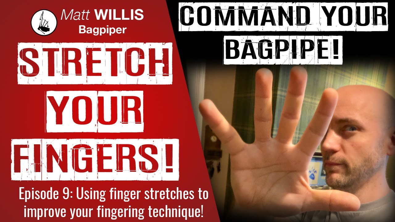 Command Your Bagpipe 9 Stretch Your Fingers! Improved technique with